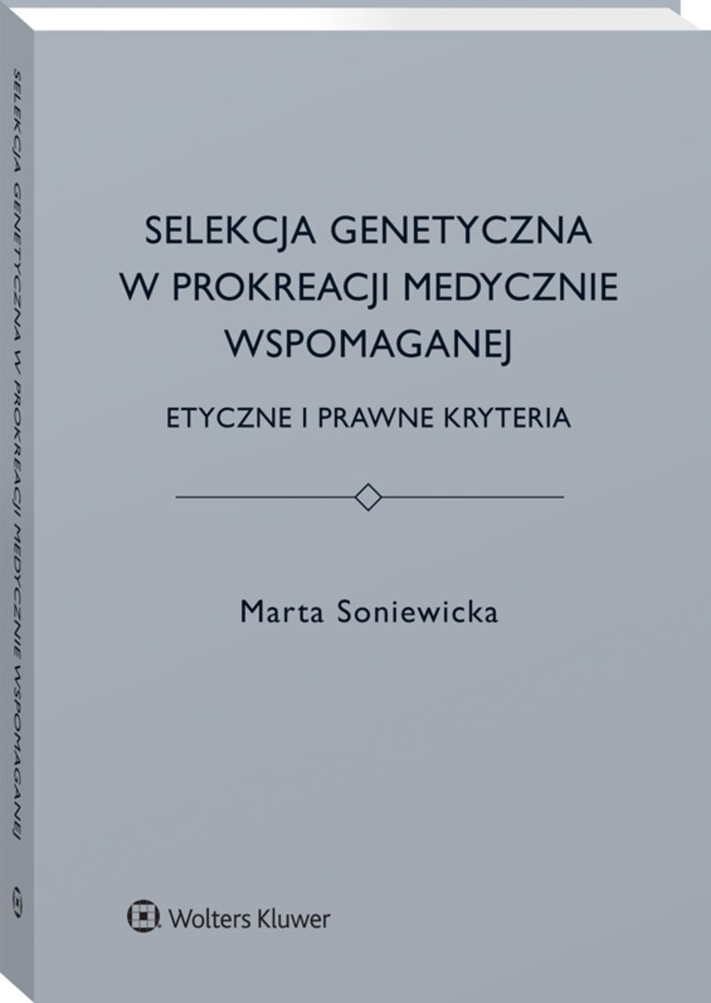 Selekcja genetyczna w prokreacji medycznie wspomaganej. Etyczne i prawne kryteria, Marta Soniewicka